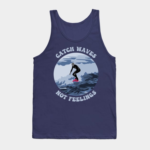 Catch Waves Not Feelings Tank Top by Slightly Unhinged